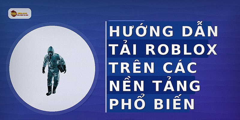 Hướng dẫn tải Roblox trên các nền tảng phổ biến