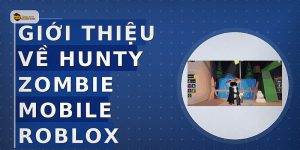 Giới thiệu về Hunty Zombie Mobile Roblox