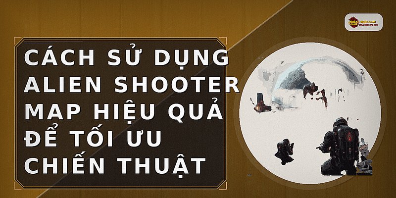 Cách sử dụng alien shooter map hiệu quả để tối ưu chiến thuật