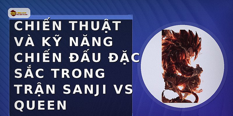 Chiến thuật và kỹ năng chiến đấu đặc sắc trong trận Sanji vs Queen