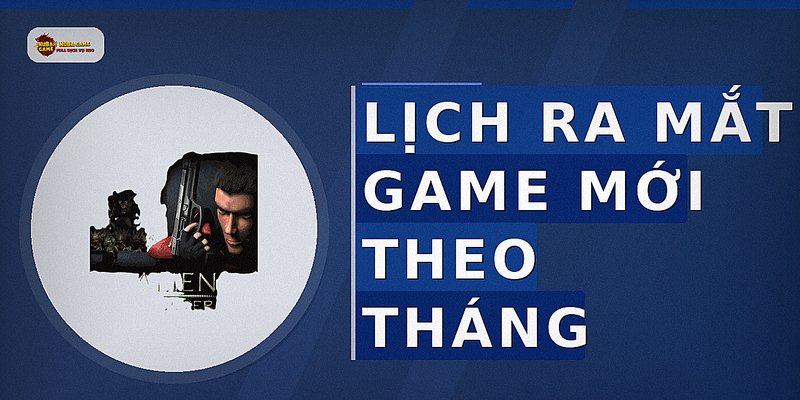 Lịch ra mắt game mới theo tháng