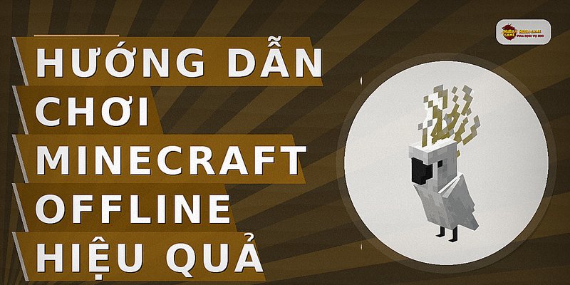Hướng dẫn chơi Minecraft offline hiệu quả