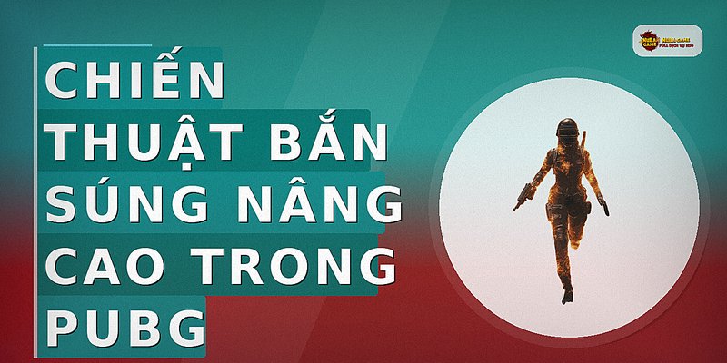 Chiến thuật bắn súng nâng cao trong PUBG