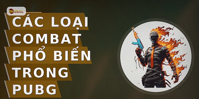 Các loại combat phổ biến trong PUBG
