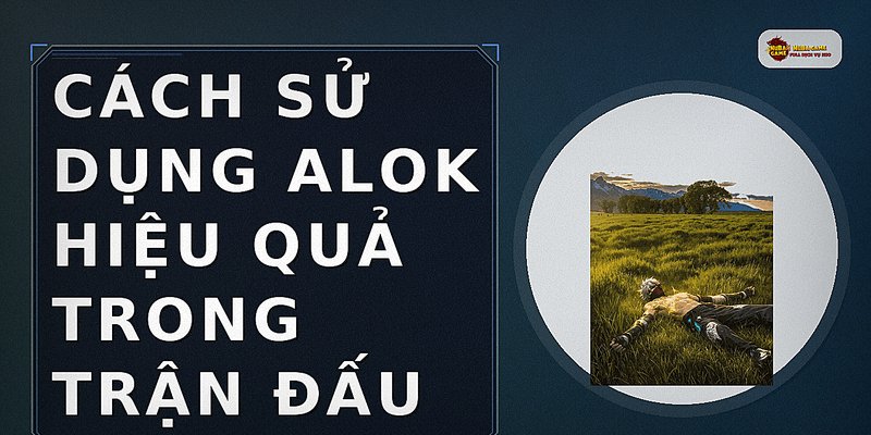 Cách sử dụng Alok hiệu quả trong trận đấu