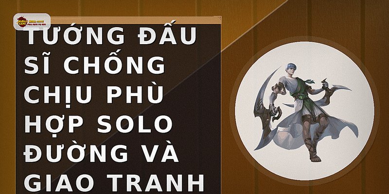 Tướng đấu sĩ chống chịu phù hợp solo đường và giao tranh