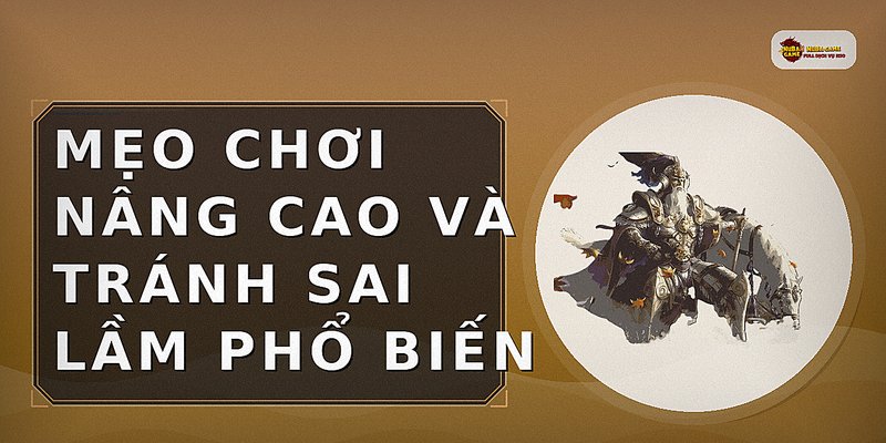 Mẹo chơi nâng cao và tránh sai lầm phổ biến