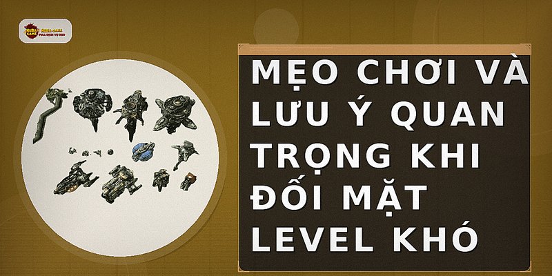 Mẹo chơi và lưu ý quan trọng khi đối mặt level khó