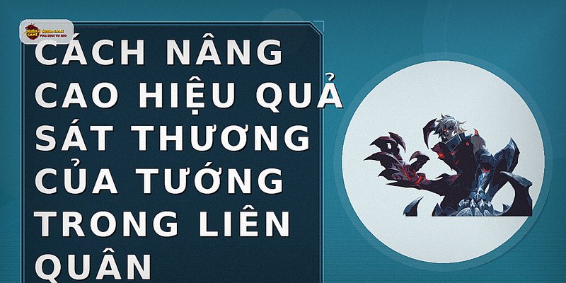 Cách nâng cao hiệu quả sát thương của tướng trong Liên Quân