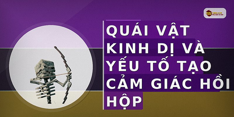 Quái vật kinh dị và yếu tố tạo cảm giác hồi hộp