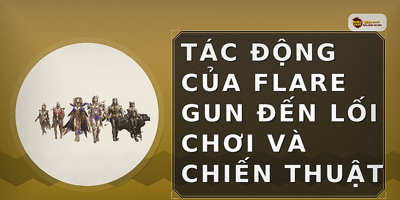 Tác động của Flare Gun đến lối chơi và chiến thuật