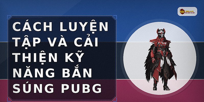 Cách luyện tập và cải thiện kỹ năng bắn súng PUBG