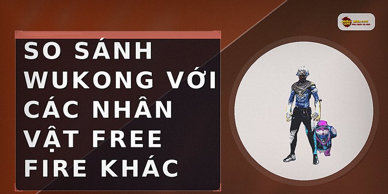 So sánh Wukong với các nhân vật Free Fire khác