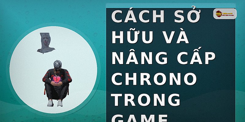 Cách sở hữu và nâng cấp Chrono trong game