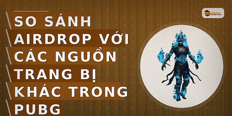 So sánh airdrop với các nguồn trang bị khác trong PUBG