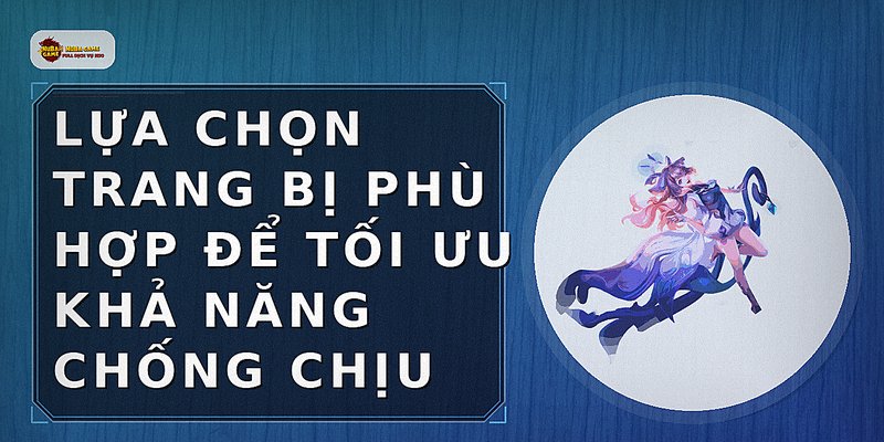 Lựa chọn trang bị phù hợp để tối ưu khả năng chống chịu