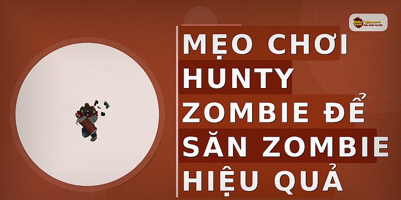 Mẹo chơi Hunty Zombie để săn zombie hiệu quả