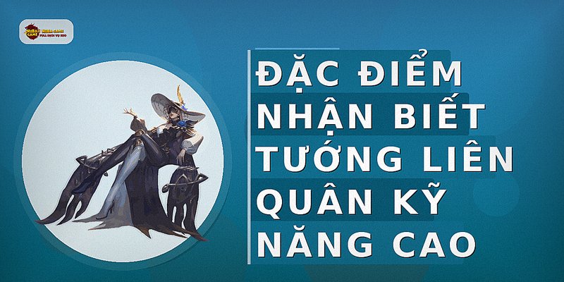 Đặc điểm nhận biết tướng Liên Quân kỹ năng cao
