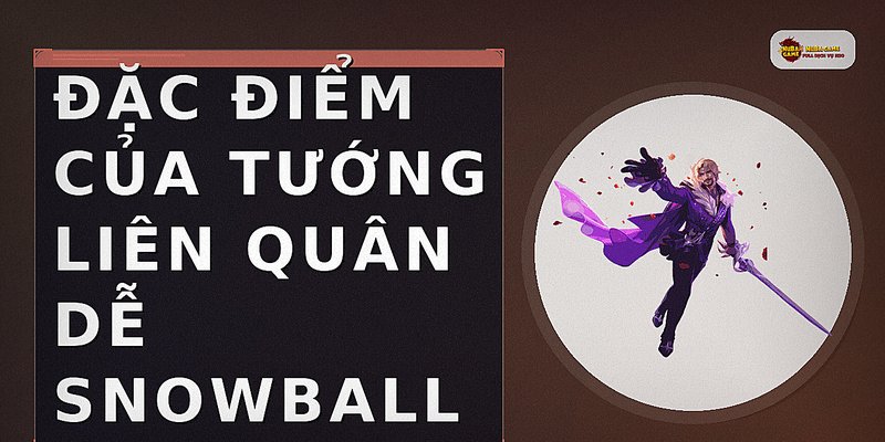 Đặc điểm của tướng Liên Quân dễ snowball