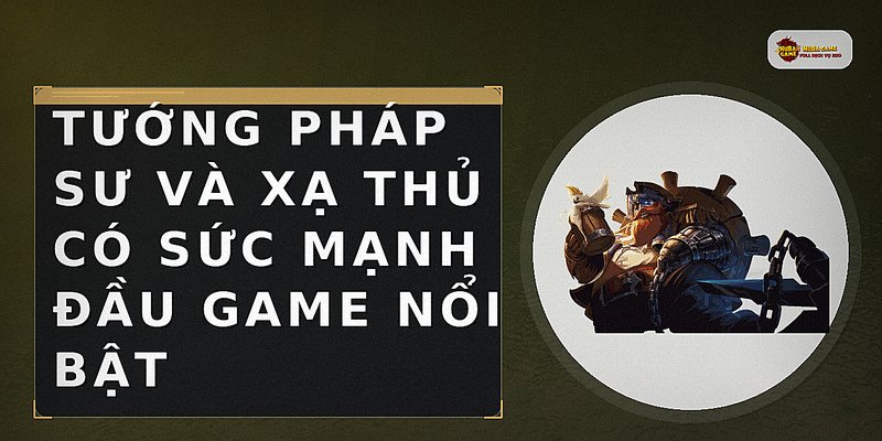 Tướng pháp sư và xạ thủ có sức mạnh đầu game nổi bật